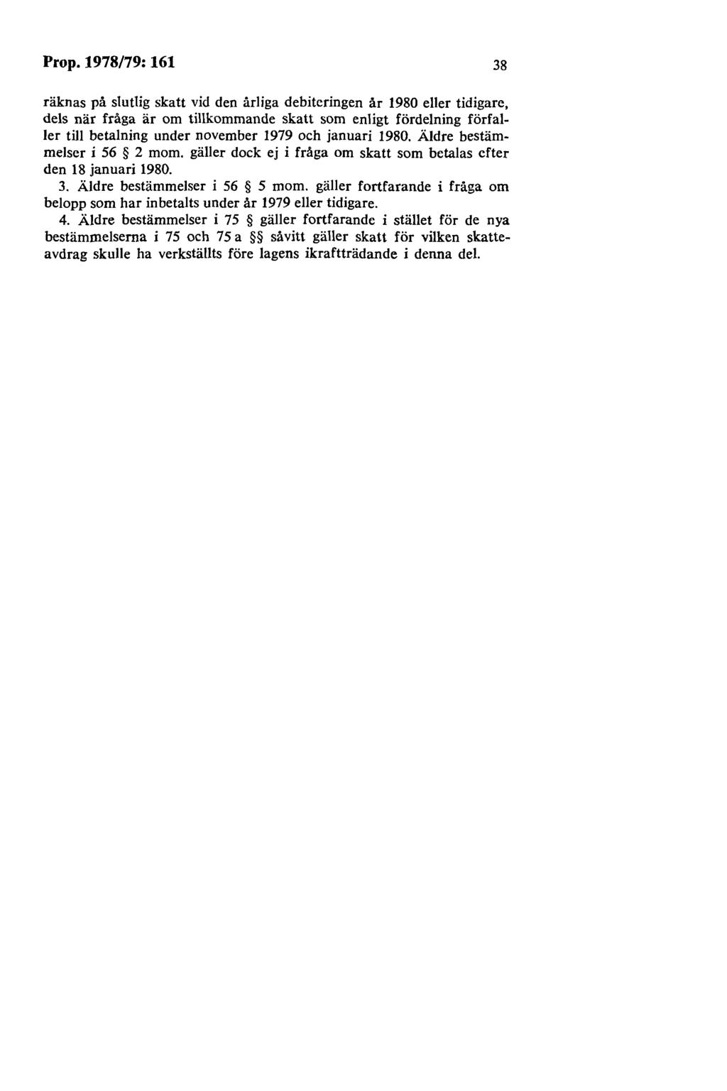 Prop.1978/79: 161 38 räknas på slutlig skatt vid den årliga debiteringen år 1980 eller tidigare, dels när fråga är om tillkommande skatt som enligt fördelning förfaller till betalning under november