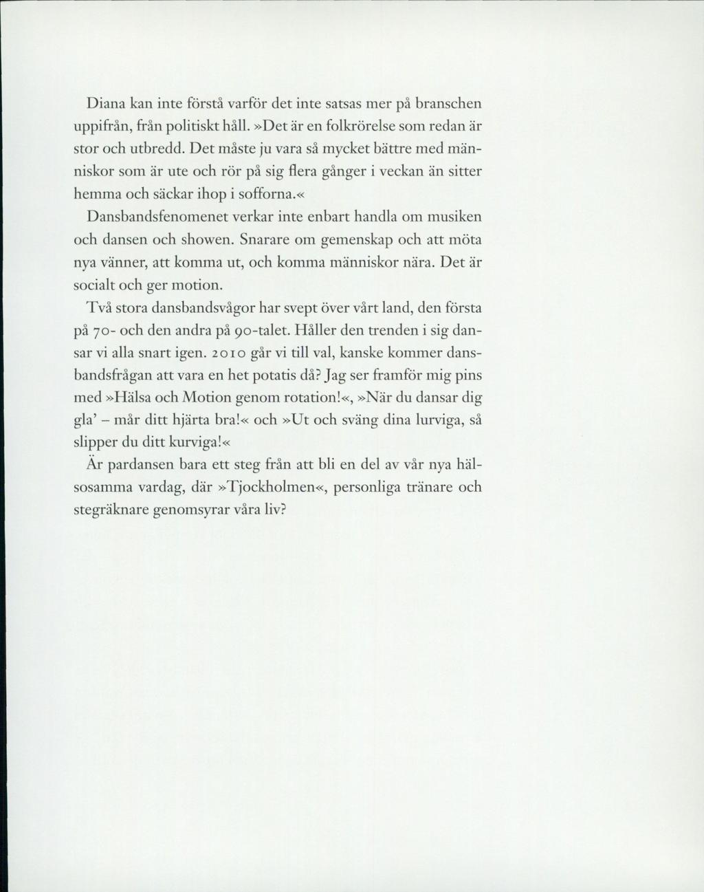 Diana kan inte förstå varför det inte satsas mer på branschen uppifrån, från politiskt håll.»det är en folkrörelse som redan är stor och utbredd.