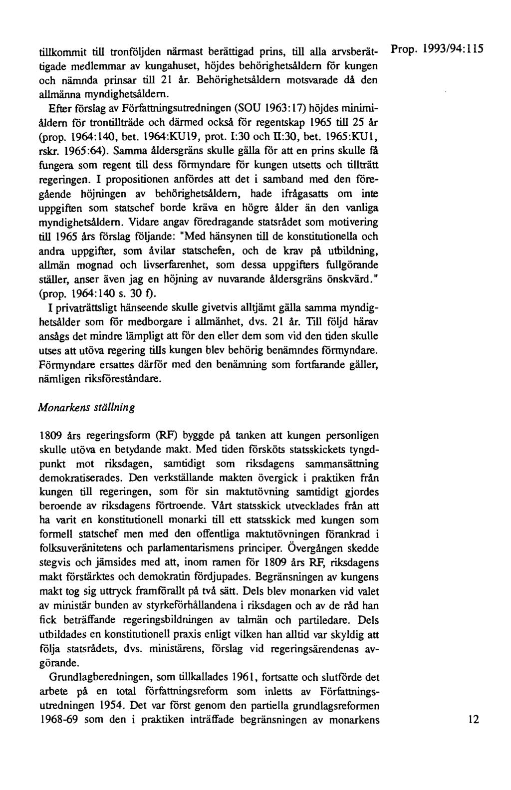 tillkommit till tronföljden närmast berättigad prins, till alla arvsberät- Prop. 1993/94: 115 tigade medlemmar av kungahuset, höjdes behörighetsåldem för kungen och nämnda prinsar till 21 år.