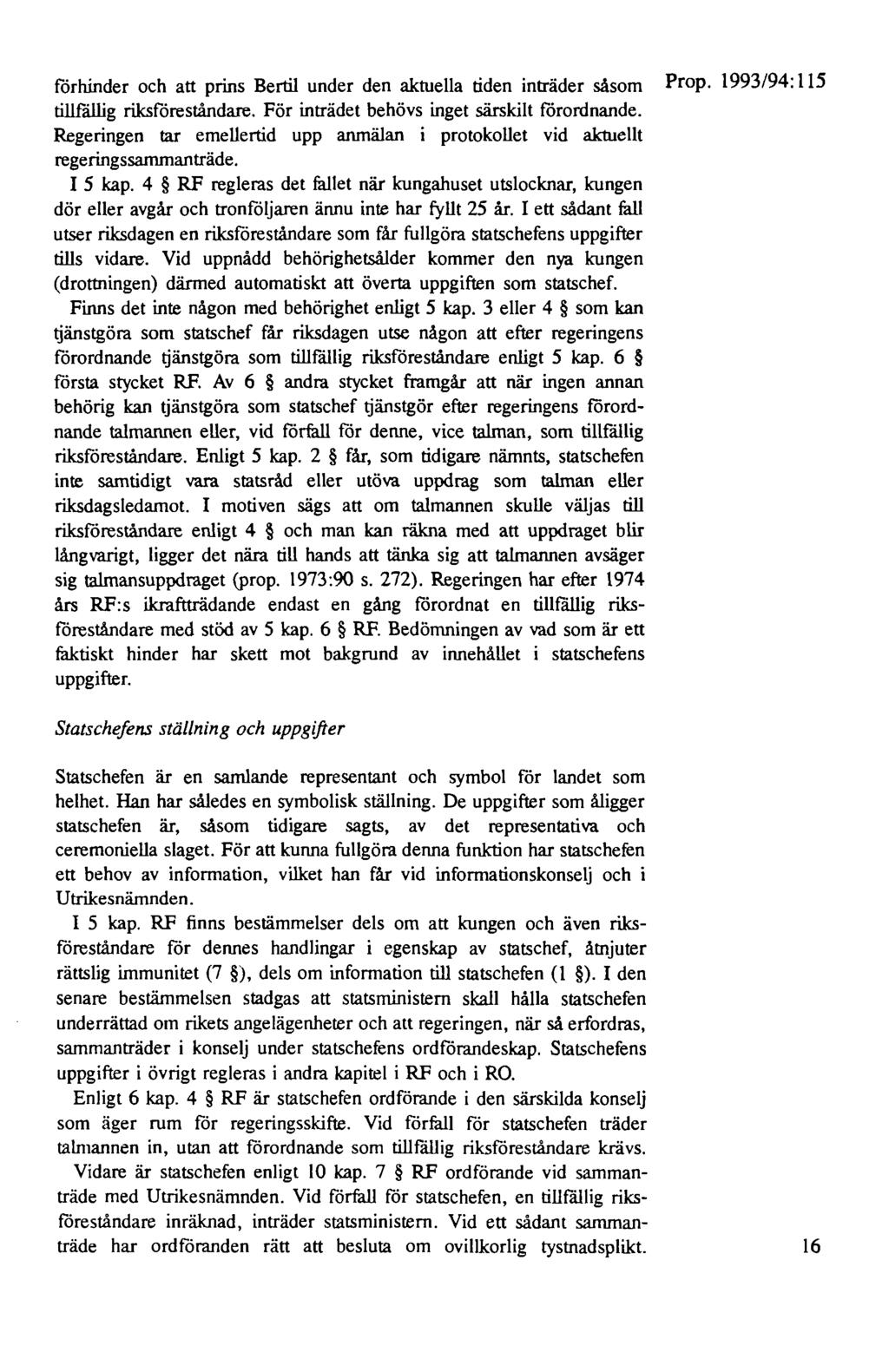 förhinder och att prins Bertil under den aktuella tiden inträder såsom Prop. 1993/94: 115 tillfällig riksföreståndare. För inträdet behövs inget särskilt förordnande.