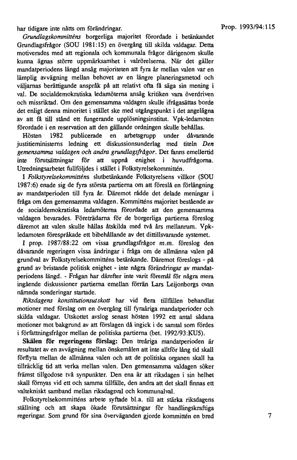 har tidigare inte nåtts om förändringar. Prop. 1993/94: 115 Grund/agskommittens borgerliga majoritet förordade i betänkandet Grundlagsfrågor (SOU l 981: 15) en övergång till skilda valdagar.