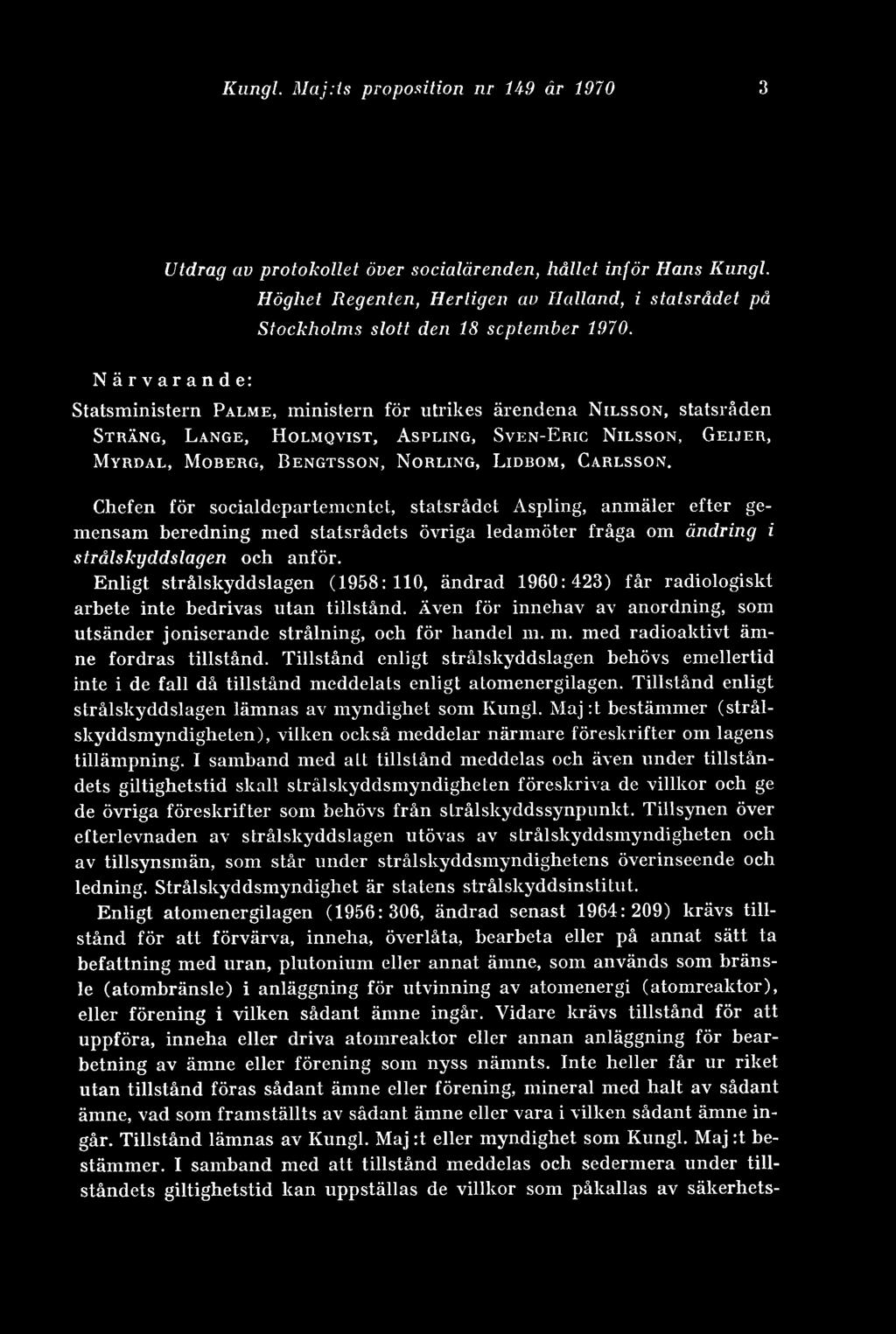 Statsministern Palme, ministern för utrikes ärendena Nilsson, statsråden Sträng, Lange, Holmqvist, Aspling, Sven-Eric Nilsson, Geijer, Myrdal, Moberg, Bengtsson, Norling, Lidbom, Carlsson.