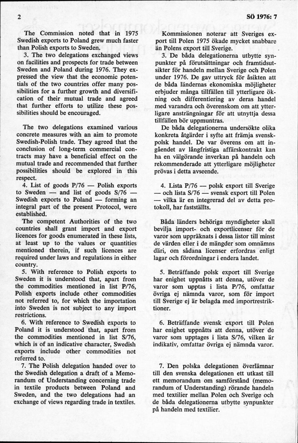 The Commission noted that in 1975 Swedish exports to Poland grew much faster thån Polish exports to Sweden. 3.