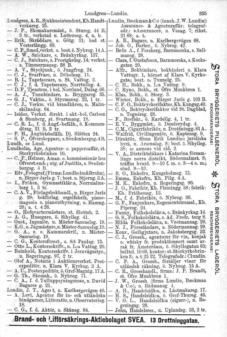 Lundgren-Lundin. 335 'Lundgren, A. R., Sjukhusintendent, Kh.Handt- Lundin, Breekman & C:o (inneh. J. W. Lundin) el verkareg. 25.. Assurance- & Agenturaffär; telegraf- --;. J.'" P., Skomakaremäst., ö.