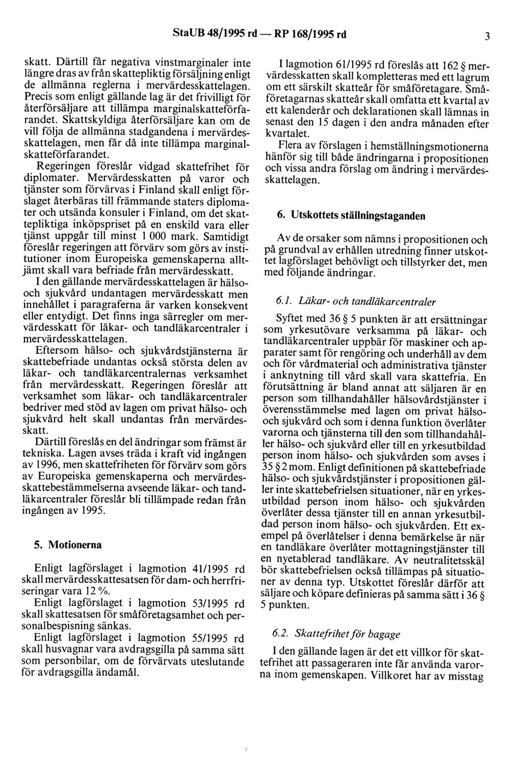 StaUB 48/1995 rd- RP 168/1995 rd 3 skatt. Därtill får negativa vinstmarginaler inte längre dras av från skattepliktig försäljning enligt de allmänna reglerna i mervärdesskattelagen.