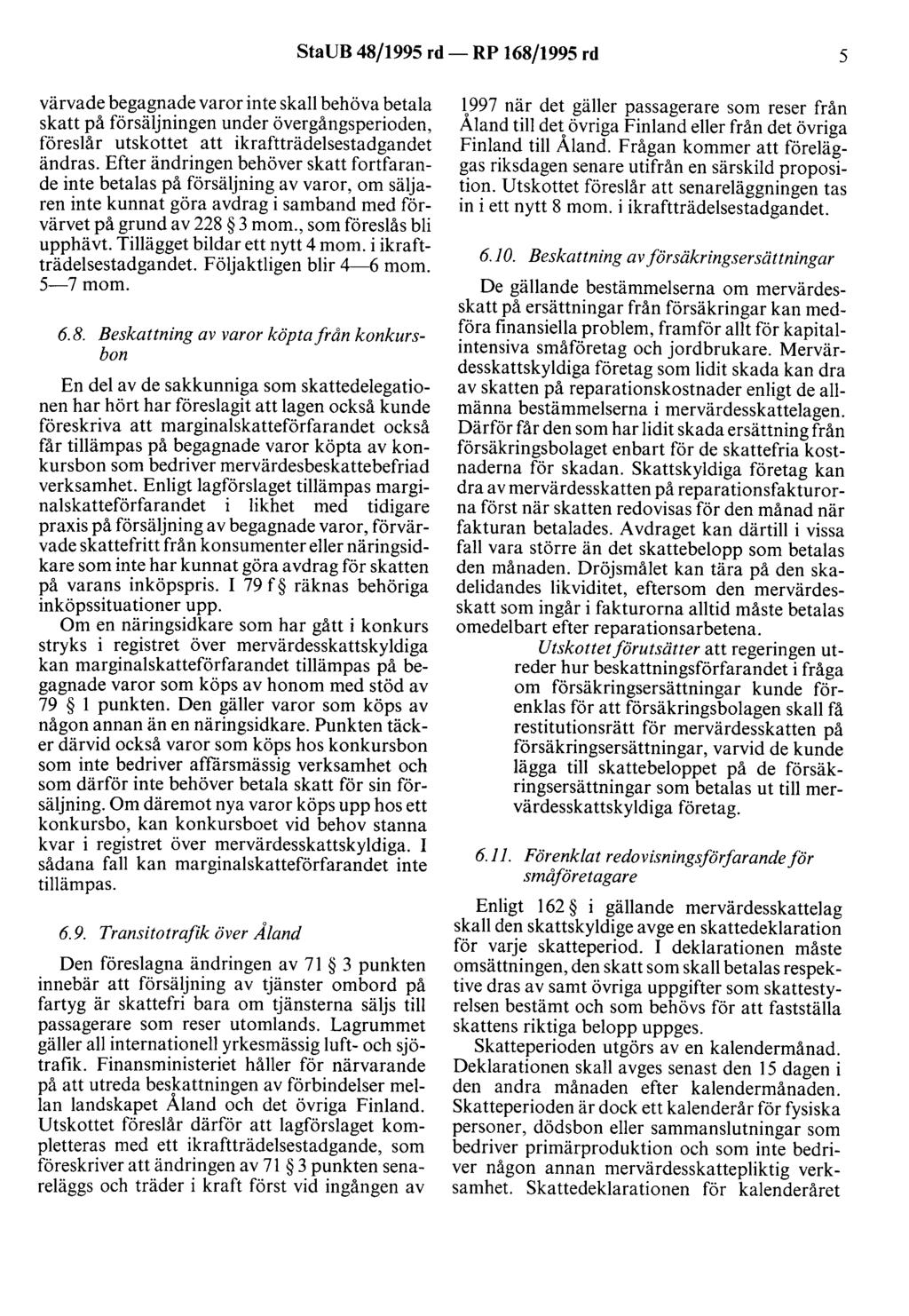 StaUB 48/1995 rd- RP 168/1995 rd 5 värvade begagnade varor inte skall behöva betala skatt på försäljningen under övergångsperioden, föreslår utskottet att ikraftträdelsestadgandet ändras.