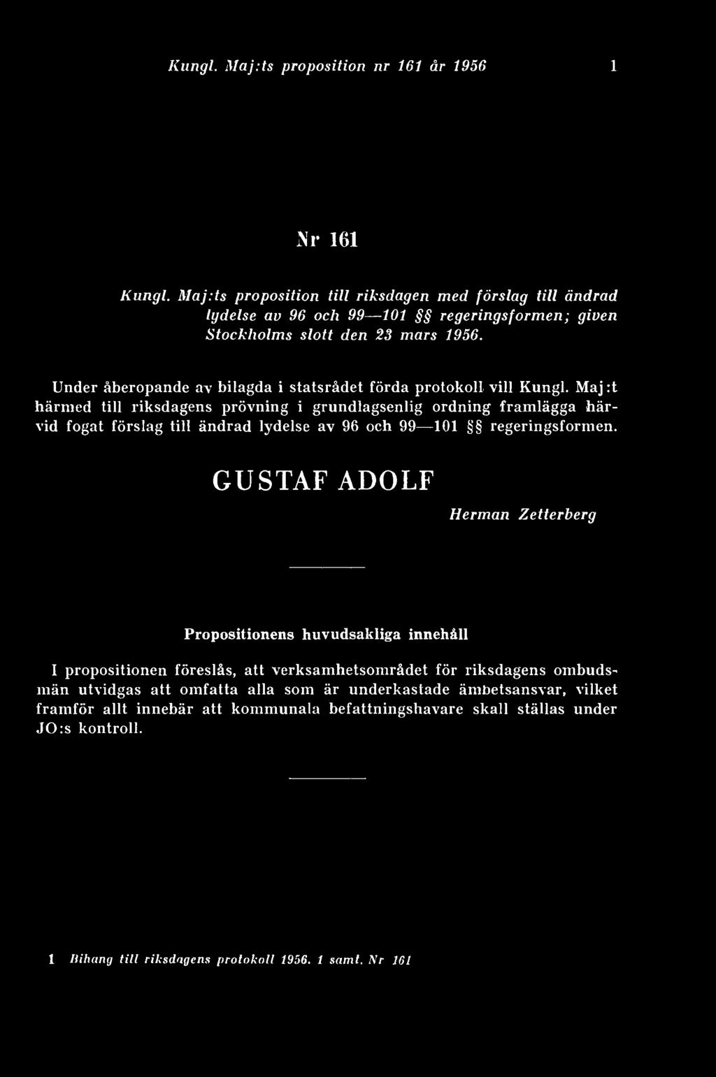 Maj :t härmed till riksdagens prövning i grundlagsenlig ordning framlägga härvid fogat förslag till ändrad lydelse av 96 och 99 101 regeringsformen.