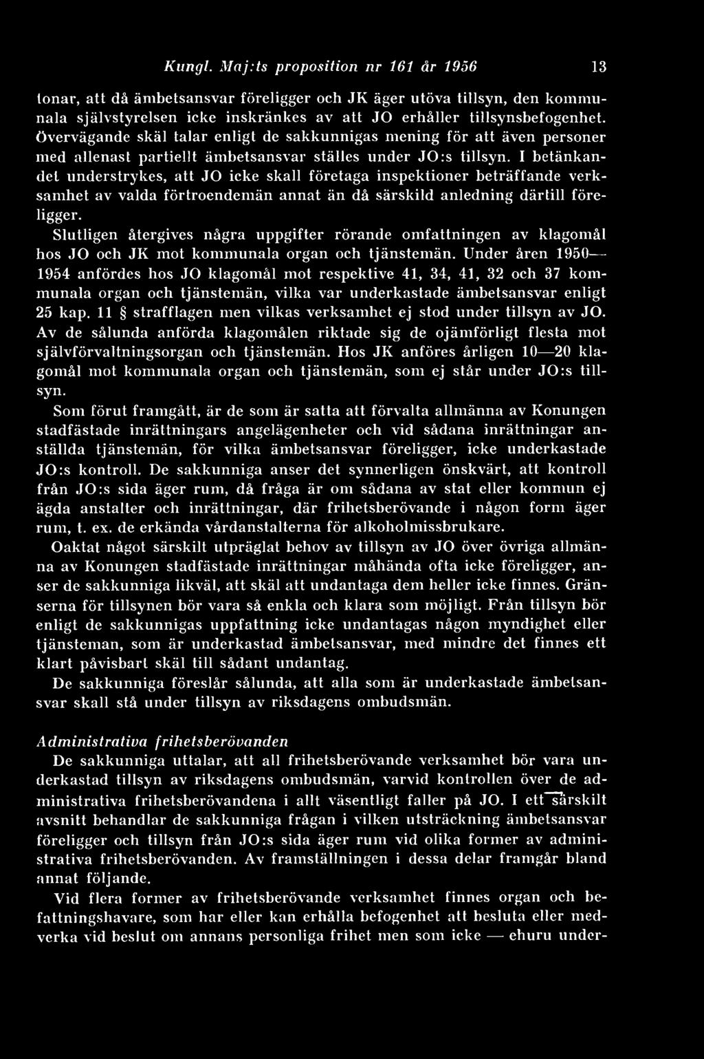 I betänkandet understrykes, att JO icke skall företaga inspektioner beträffande verksamhet av valda förtroendemän annat än då särskild anledning därtill föreligger.