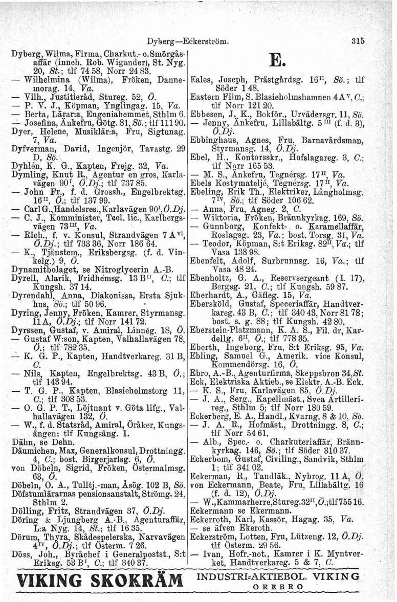 Dyberg, Wilma, Firma, Charkut, o.smörgåsaffar (inneh. Rob. Wigander), St. Nyg. 20, St.; tlf 74 58, Norr 24 83. Wilhelmina Wilma), Fröken, Dannemorag. 14, $a Vilh., ~ustitieråd', Stureg. 52, Ö. P. V. J.