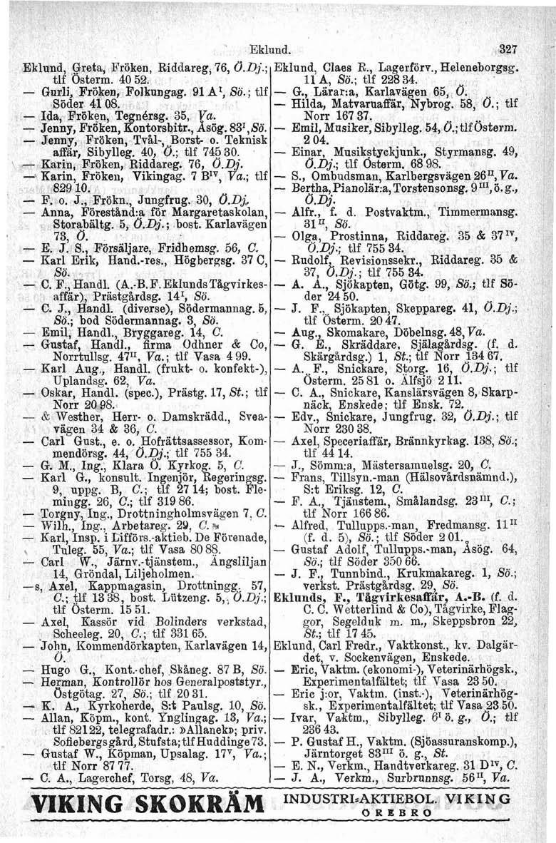 Eklund, Greta, Fröken, Riddareg, 76,O.Dj.; tlf Osterm. 40 52. Gurli, Fröken, Folknngag. 91 A', Sö.; tlf Söder 41 08. Ida, Fröken, TegnBrsg. 35, Jenny, Fröken, Kontorsbitr., Asög.831,Sö.
