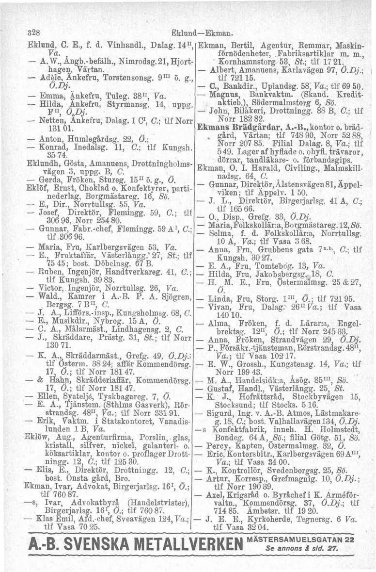 i Eklund, C. E., f. d. Vinhandl., Dalag. 1411, a A. W, Angb.befalh., Nimrodsg.21, Hjorthagen, Värtan. Adge, Ankefru, Torstensonsg. 9"' ö. g., 0.Dj. Emma, ~nkefru, Tuleg.