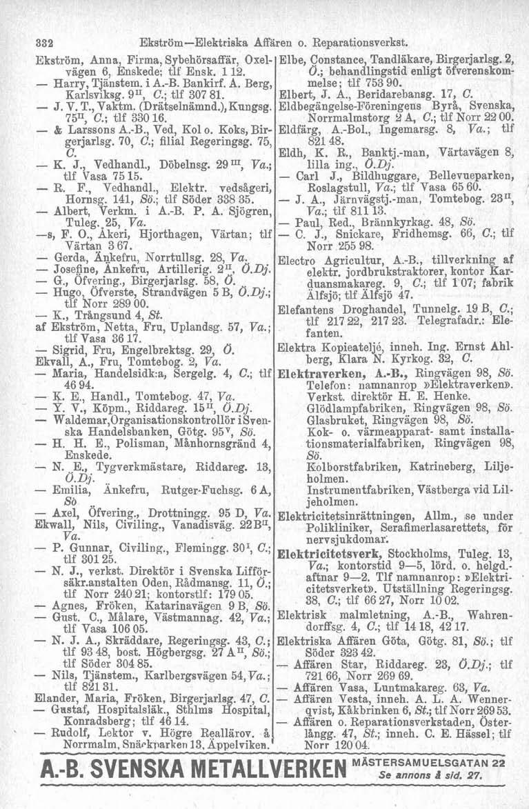 332 EkströmElektriska Affären o. Reparationsverkst. Ekström, Anna, Firma, Sybehörsaffär, Oxel Elbe, Constance, Tandläkare, Birger~arlsg. 2, vägen 6, Enskede; tlf Ensk. 112. Harry, Tjiinstem. i A.B. Bankirf.