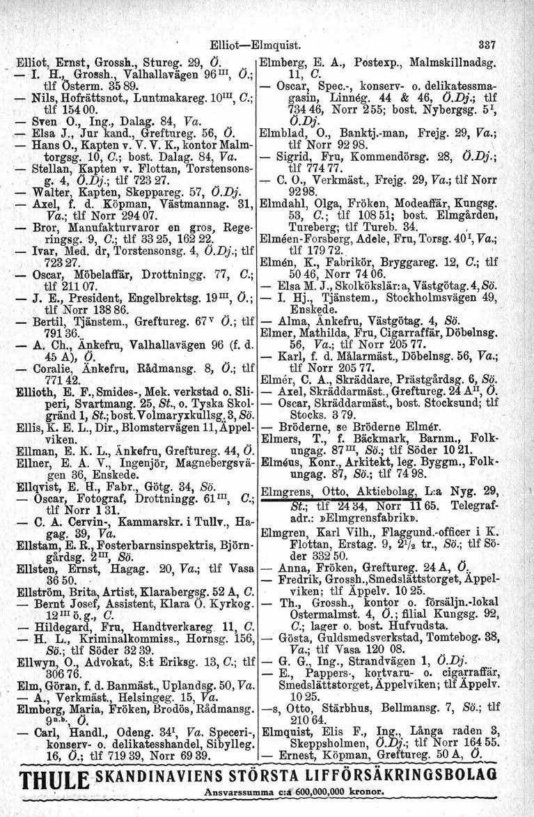 ElliotElmquist. Elliot, Ernst, Grossh., Stnreg. 29, O. I. H., Grossh., Valhallavägen 96n1, O.; tlf Osterm. 35 89. Nils, Hofrättsnot., Lnntmakareg. 10TII, C.; tlf 154 00. Sven O., Ing., Dalag.
