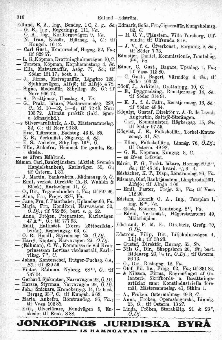 1 EdlundEdström. ~dlund, E. A., Ing., Bondeg. 1 C, ö. g., Sö. Edmark, Sofia,Fr~,Cigarraff~,Kungsholms~ G. E., Ipg., Regeringsg. 111, l 82, C. O. A., Ing., Karlberasvagen 9, H. C. V., Tjänstem.