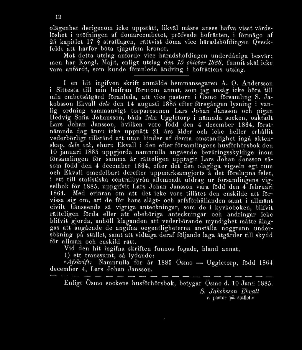 Maj:t, enligt utslag den 15 oktober 1888, funnit skäl icke vara anfördt, som kunde föranleda ändring i hofrättens utslag. I en hit ingifven skrift anmälde hemmansegaren A. O.