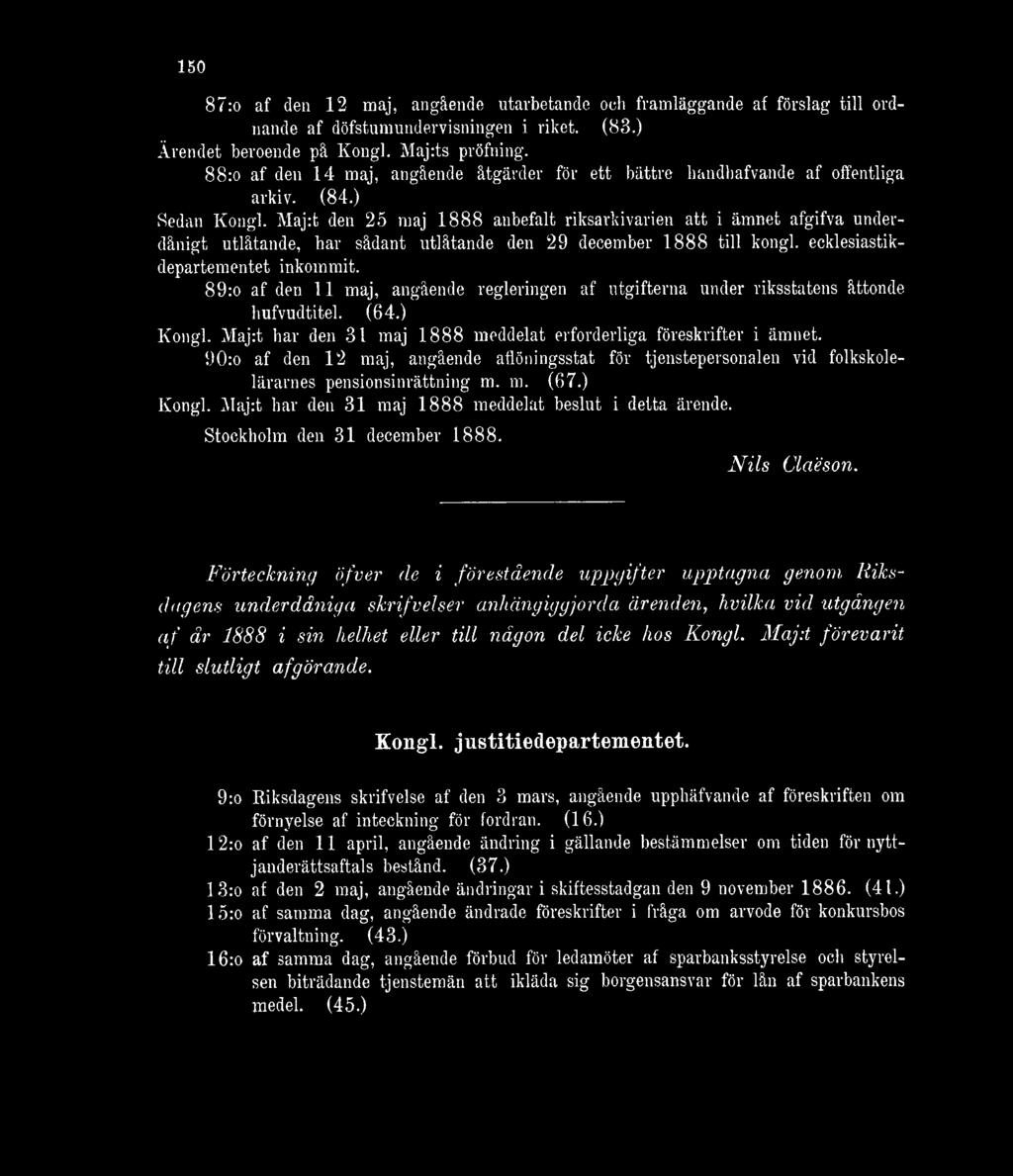 Maj:t den 25 maj 1888 anbefalt riksarkivarien att i ämnet afgifva underdånigt utlåtande, har sådant utlåtande den 29 december 1888 till kongl. ecklesiastikdepartementet inkommit.