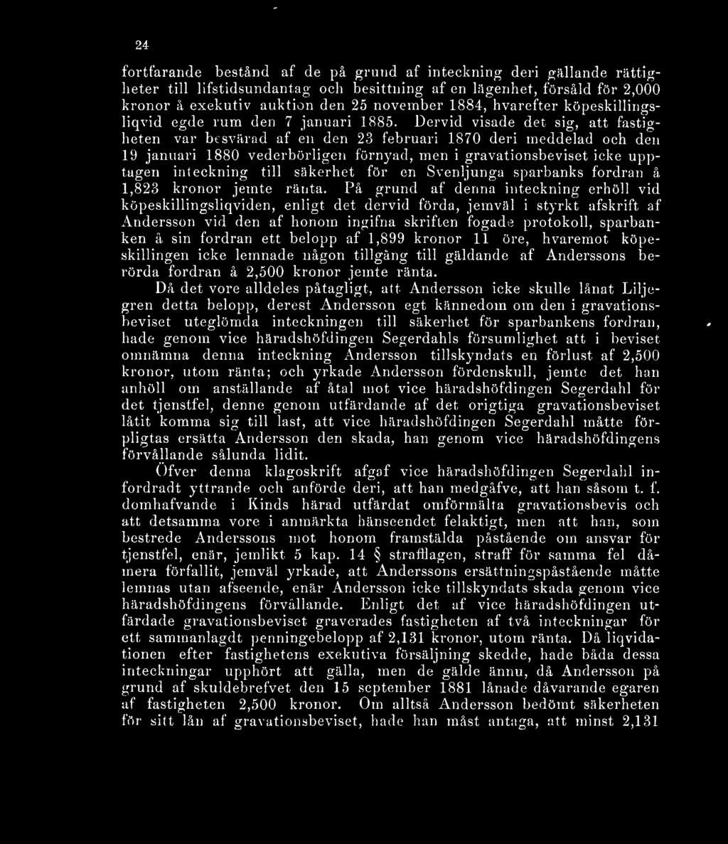 Dervid visade det sig, att fastigheten var besvärad af en den 23 februari 1870 deri meddelad och den 19 januari 1880 vederbörligen förnyad, men i gravationsbeviset icke upptagen inteckning till