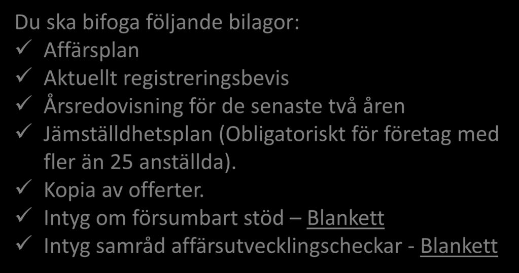 Fliken Bilagor Du ska bifoga följande bilagor: Affärsplan Aktuellt registreringsbevis Årsredovisning för de senaste två åren Jämställdhetsplan