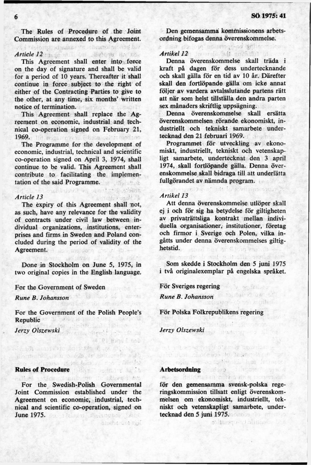 The Rules of Procedure of the Joiht Commission are annexed to this Agreement. A rtide 12 This Agreement shall enter intp force on the day of signature and shall be valid för a period of 10 years.