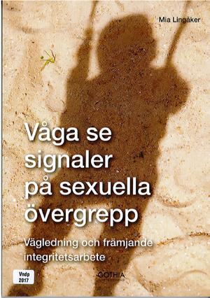 Lästips från sjukhusbiblioteket Våga se signaler på sexuella övergrepp: vägledning och främjande integritetsarbete Av Mia Lingåker Gothia fortbildning 2017 All yrkesverksam personal på förskolor bör