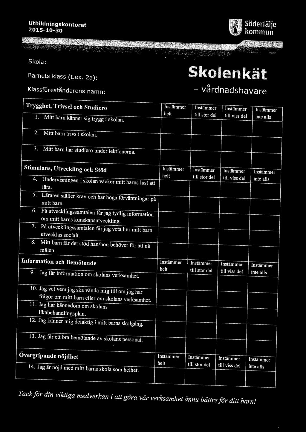 Stimulans, Utveckling och Stöd 4. Undervisningen i skolan väcker mitt barns lust att lära. 5. Läraren ställer krav och har höga förväntningar på mitt barn. 6.