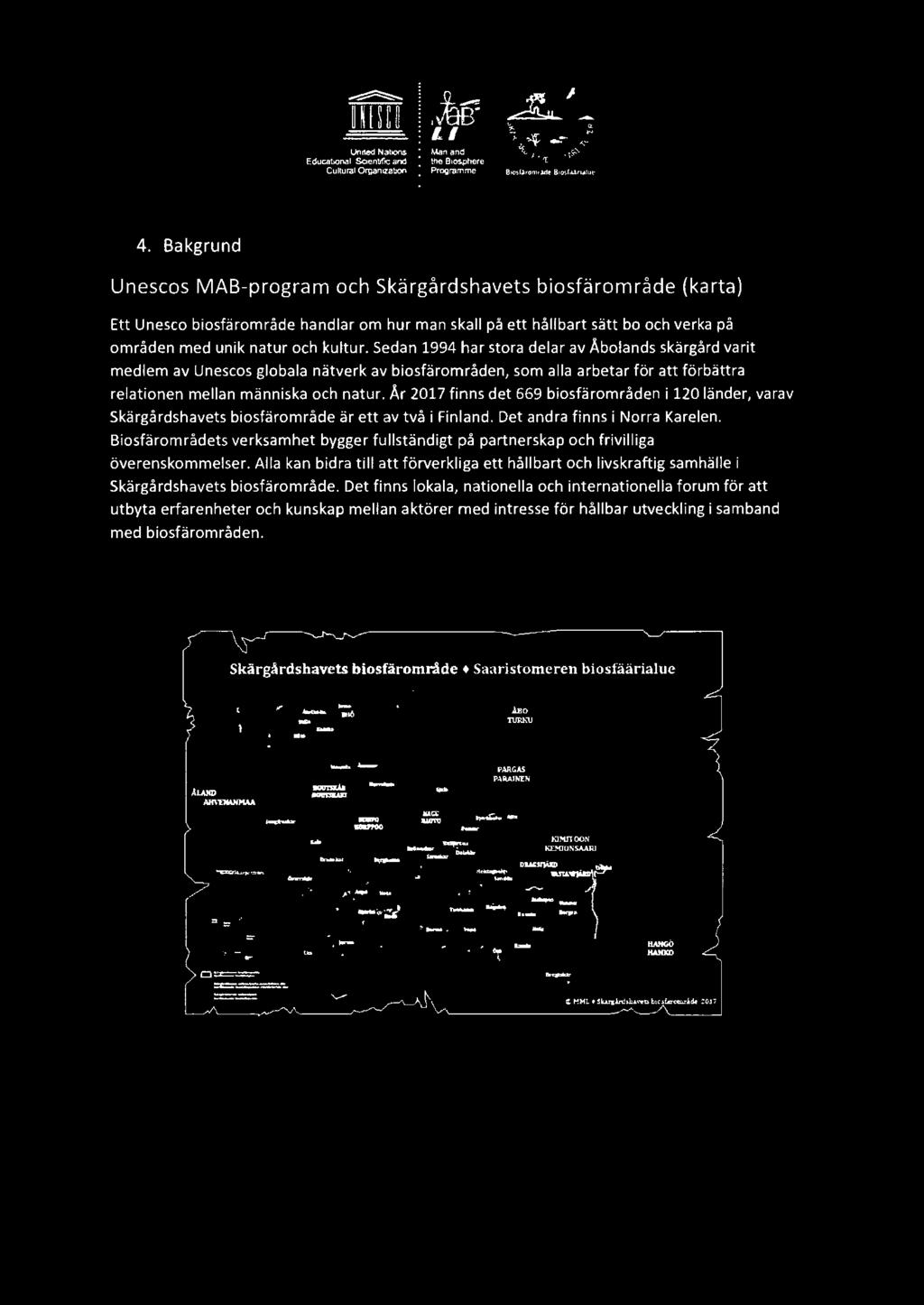 Ar 2017 finns det 669 biosfaromraden i 120 lander, varav Skargardshavets biosfaromrade ar ett av tva i Finland. Det andra finns i Norra Karelen.