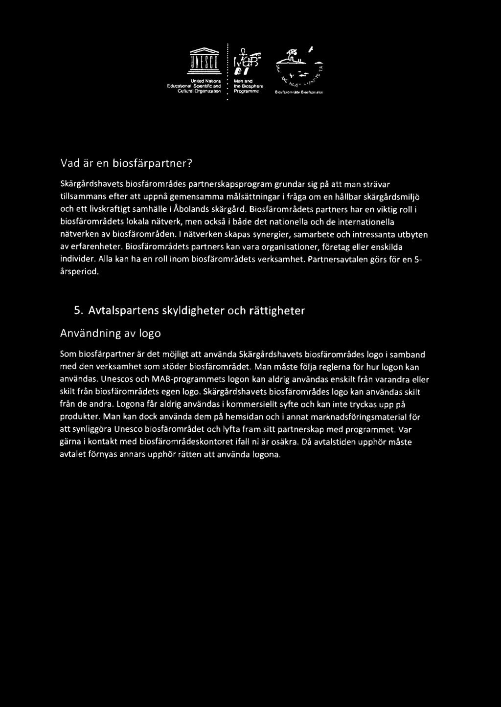 samhalle i Abolands skargard. Biosfaromradets partners har en viktig roll i biosfaromradets lokala natverk, men ocksa i bade det nationella och de internationella natverken av biosfaromraden.