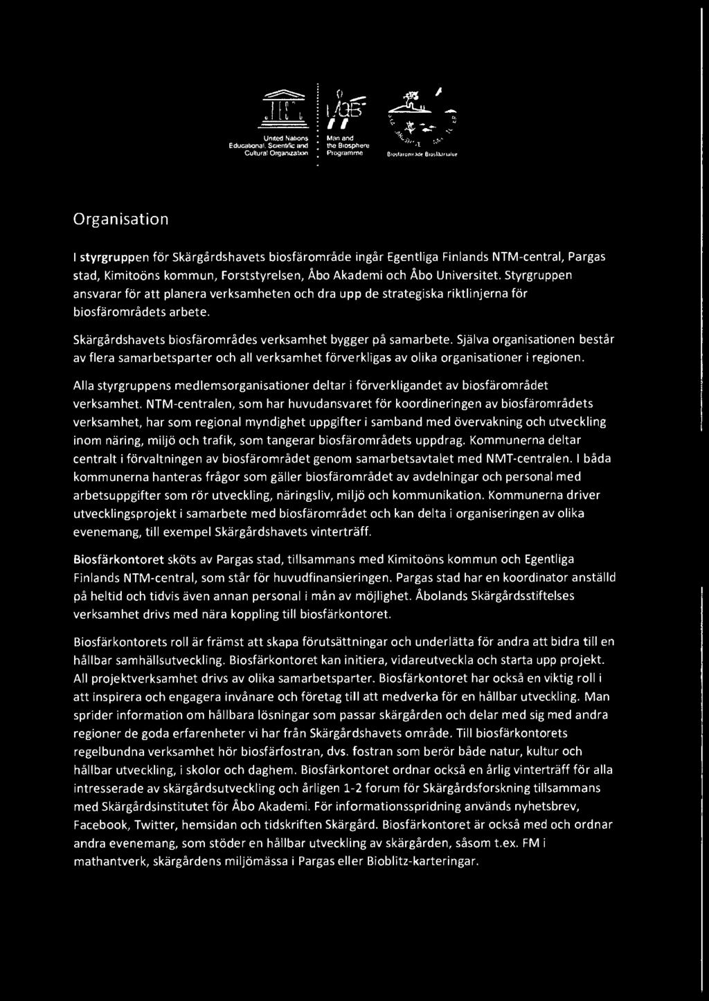 Styrgruppen ansvarar for att planera verksamheten och dra upp de strategiska riktlinjerna for biosfaromradets arbete. Skargardshavets biosfaromrades verksamhet bygger pa samarbete.
