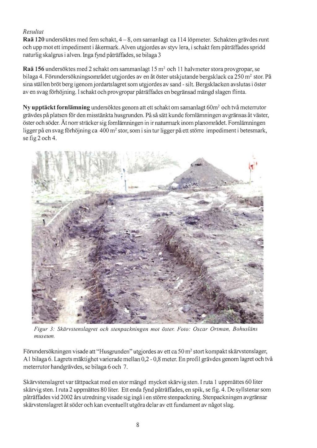 Resultat Raä 120 undersöktes med fem schakt, 4-8, om samanlagt ca 114 löpmeter. Schakten grävdes runt och upp mot ett mpedment åkermark.