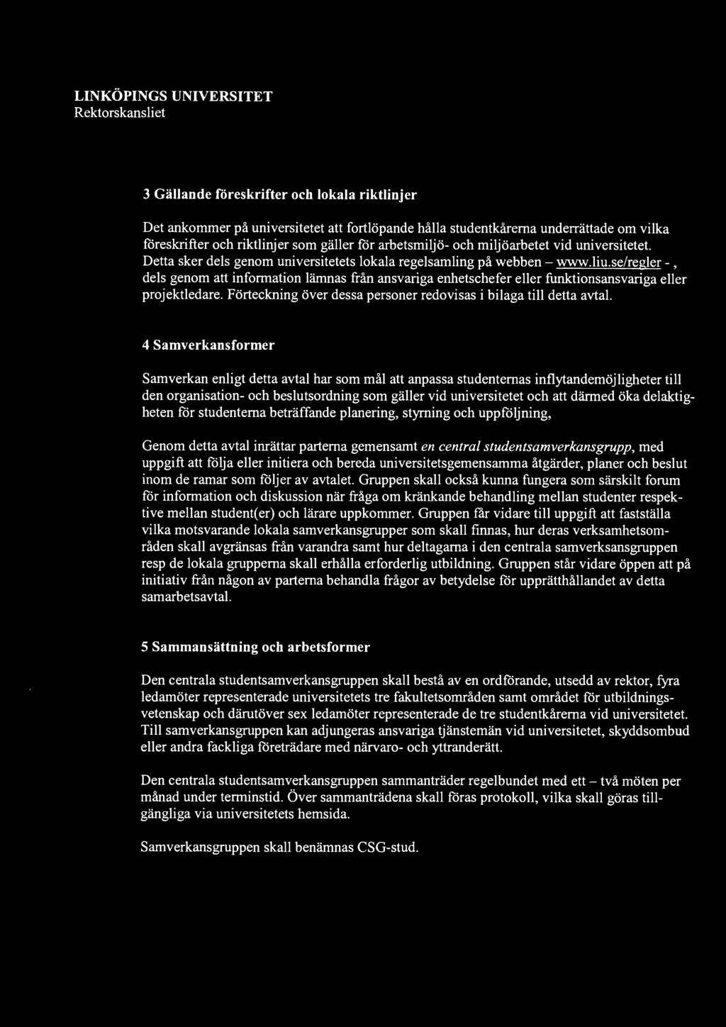 3 Gällande föreskrifter och lokala riktlinjer Det ankommer på universitetet att fortlöpande hålla studentkårerna underrättade om vilka föreskrifter och riktlinjer som gäller för arbetsmiljö- och