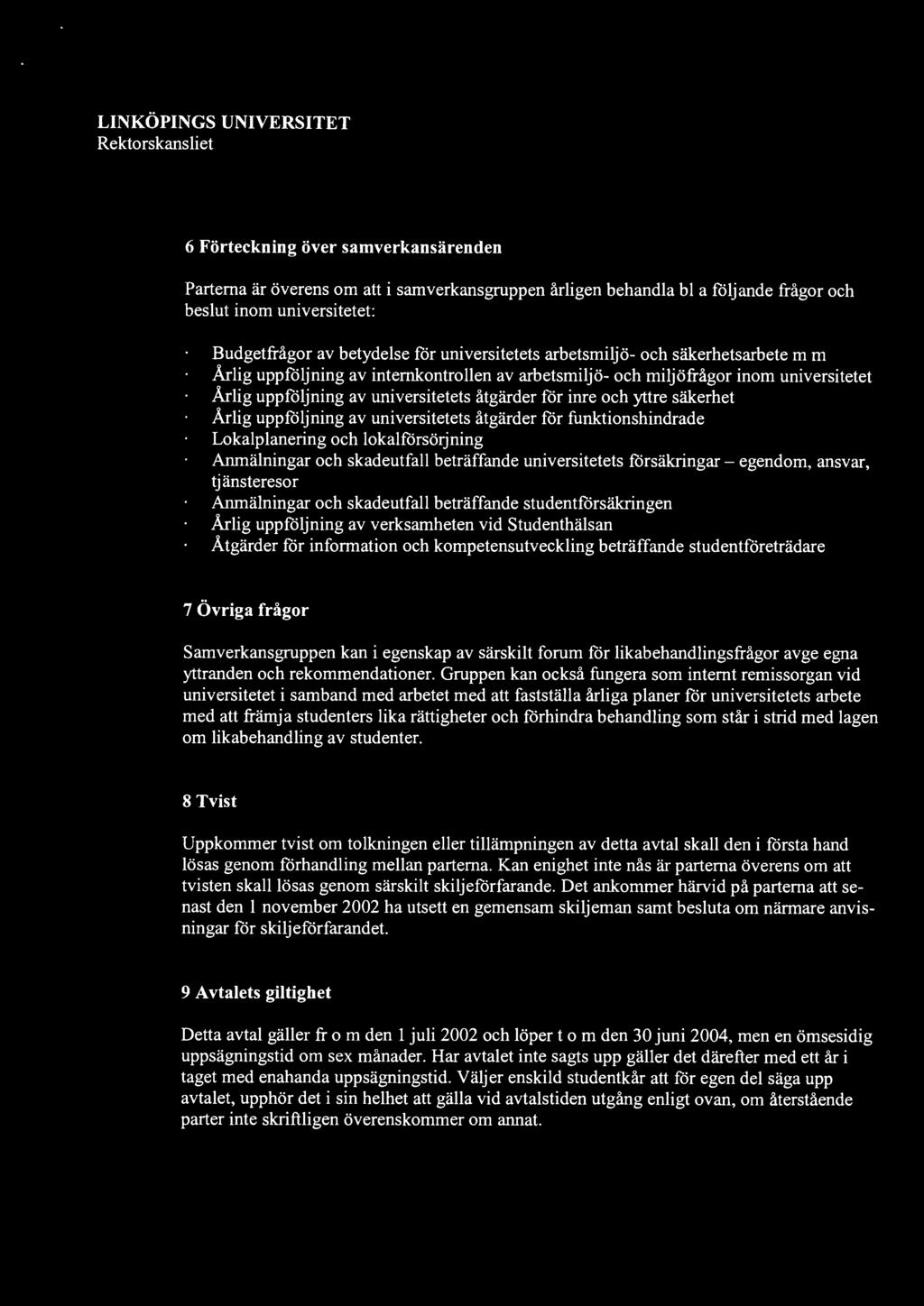Årlig uppföljning av universitetets åtgärder fdr funktionshindrade Lokalplanering och lokalförsörjning Anmälningar och skadeutfall beträffande universitetets fårsäkringar - egendom, ansvar,