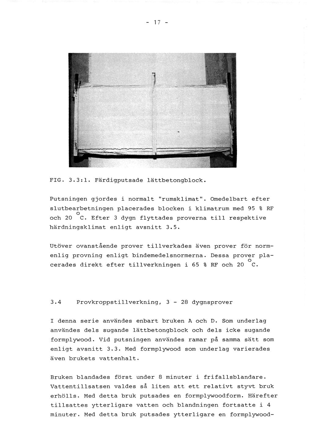 - 17 - FIG. 3.3:1. Färdigputsade lättbetngblck. Putsningen gjrdes i nrmalt "rumsklimat". Omedelbart efter slutbearbetningen placerades blcken i klimatrum med 95 % RF ch 20 C.
