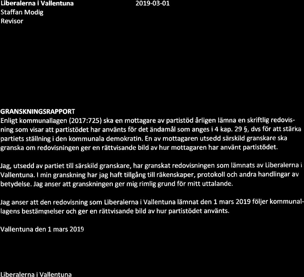 Liberalerna i Vallentuna Staffan Modig Revisor 2019-03-01 GRANSKNINGSRAPPORT Enligt kommunallagen (20L7:7251ska en mottagare av partistöd årligen lämna en skriftlig redovisning som visar att