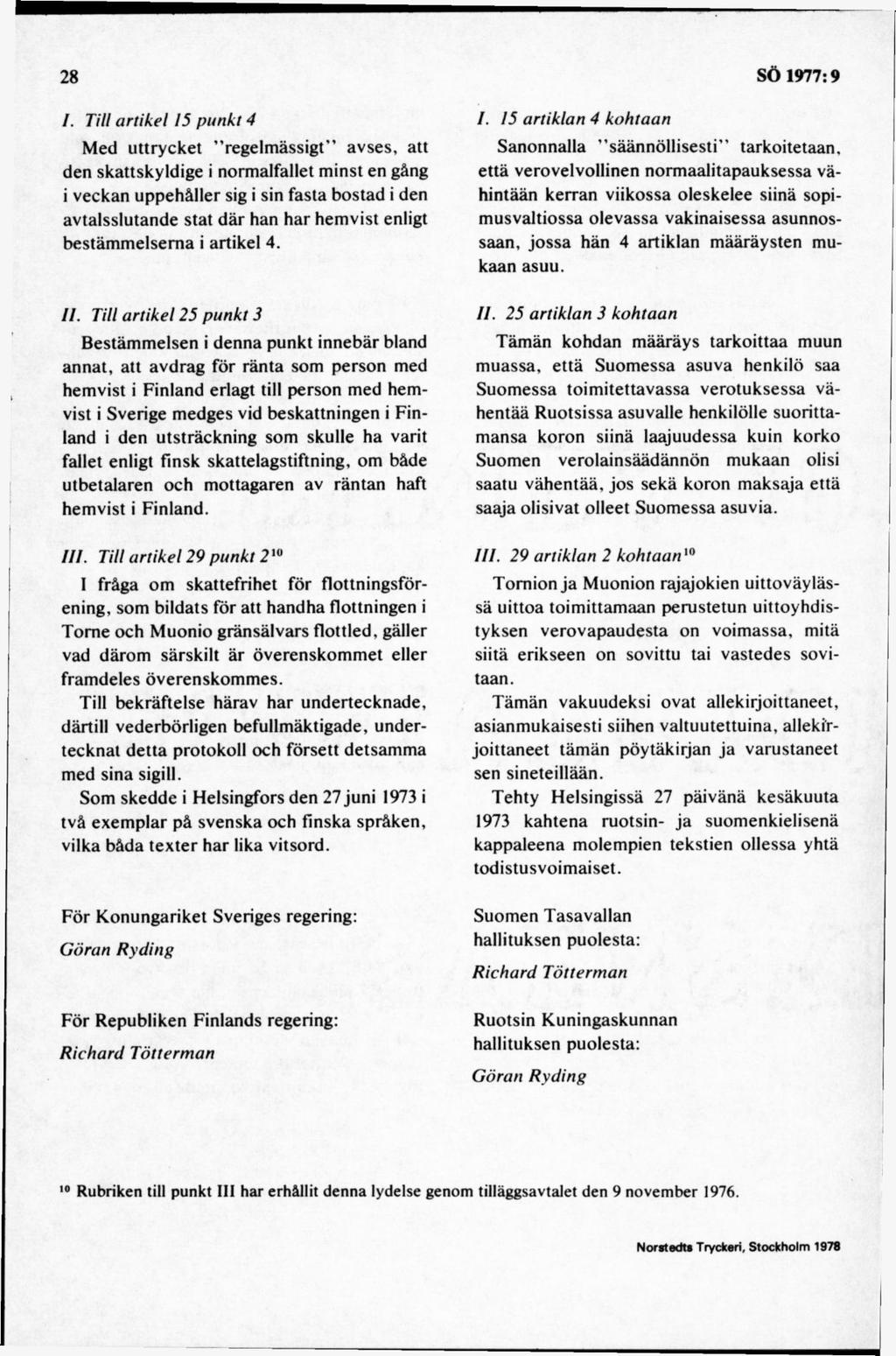/. Till artikel 15 p u n kt 4 M ed u ttry ck et regelm ässigt avses, att den skattskyldige i norm alfallet m inst en gång i veckan uppehåller sig i sin fasta bostad i den avtalsslutande stat d är han