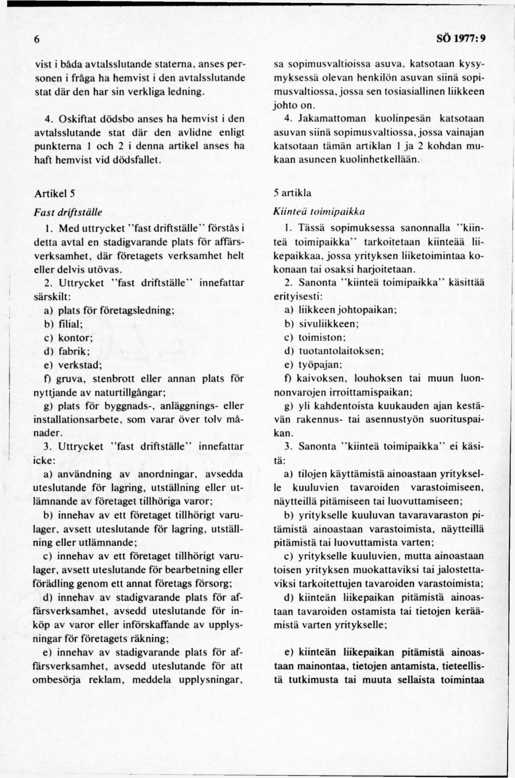 vist i båda avtalsslutande statern a, anses p ersonen i fråga ha hem vist i den avtalsslutande stat d ä r den h ar sin verkliga ledning. 4.