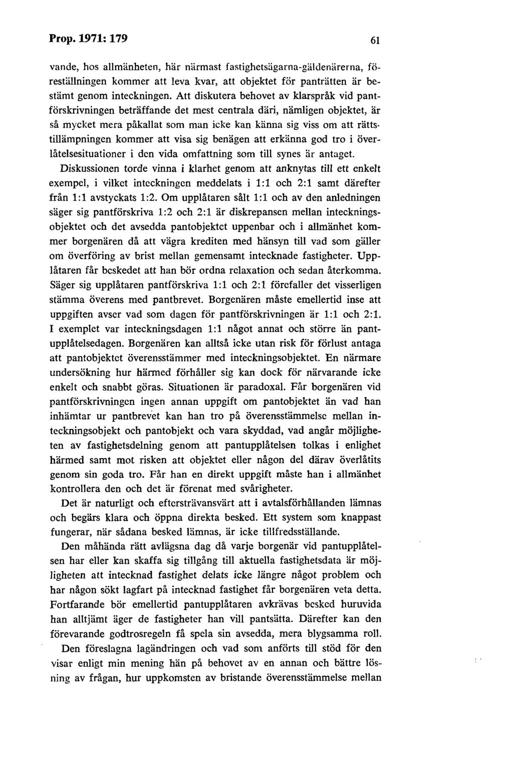 Prop. 1971: 179 61 vande, hos allmänheten, här närmast fastighetsägarna-giilden~irerna, föreställningen kommer att leva kvar, att objektet för panträtten är bestämt genom inteckningen.