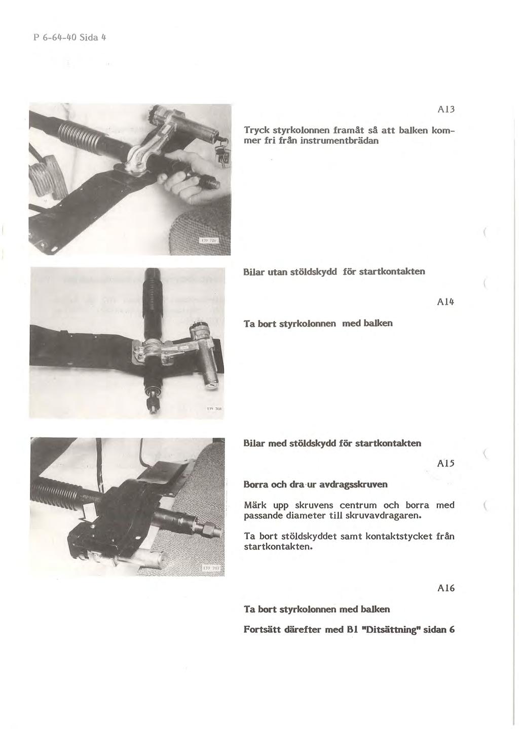 P 6-64-40 Sida 4 A13 Tryck styr kolonnen framåt så att balken kommer fri från instrumentbrädan Bilar utan stöldskydd för startkontakten Ta bort styrkolonnen med balken A14 Bilar med stöldskydd för