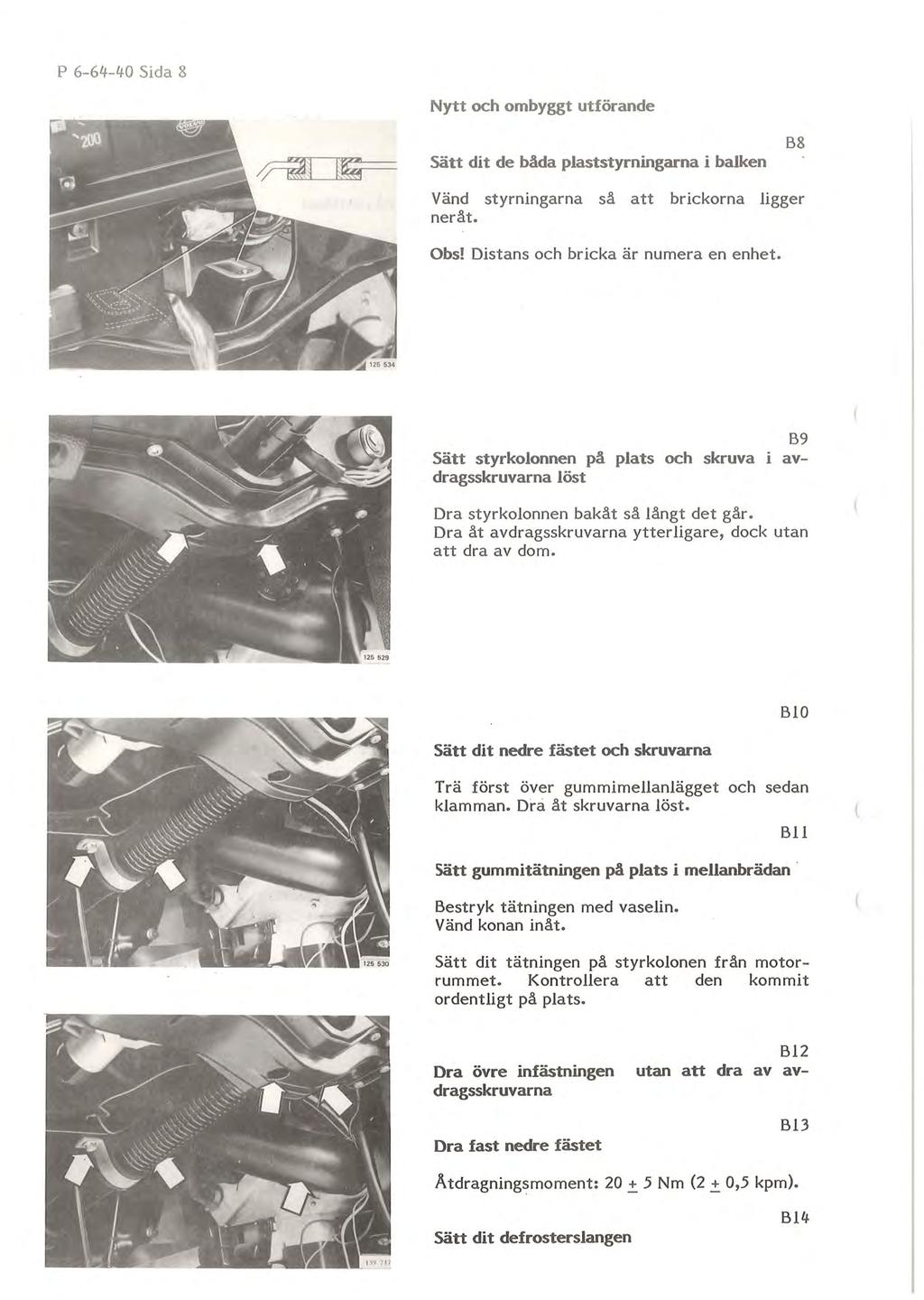 P 6-64-40 Sida 8 Iiii Nytt och ombyggt utförande Sätt dit de båda plaststyrningarna i balken B8 V änd styrningarna så att brickorna ligger neråt. Obs! Distans och bricka är numera en enhet.