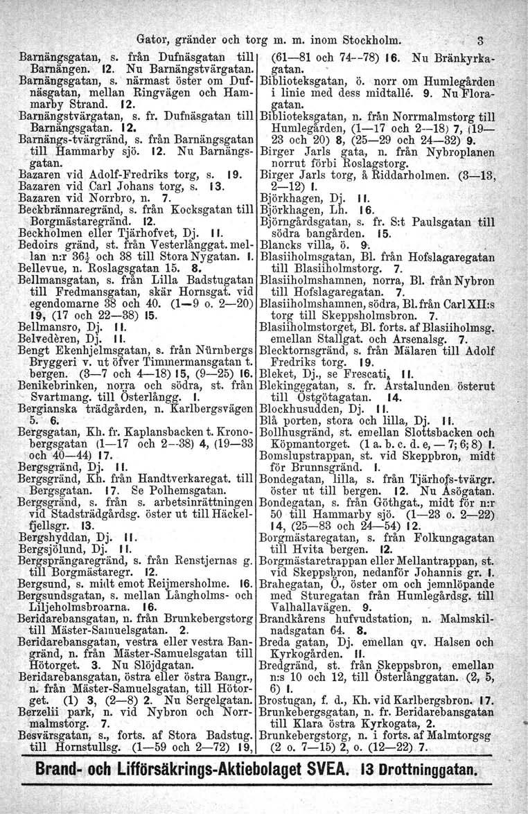 Gator, gränder och torg m. m. inom Stockholm. 3 Barnängsgatan, s. från Dufnäsgatan till (61-81 och 74--78) 16. Nu Bränkyrka- Barnängen. 12. Nu Barnängstvärgatan. gatan. Barnängsgatan, s. närmast öster om Duf- Biblioteksgatan, Ö.