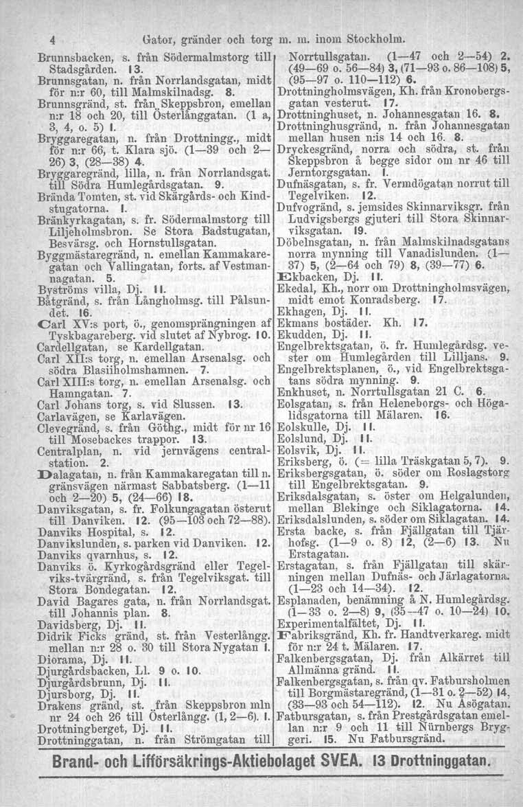 4 Gator, gränder och torg m. m. inom Stockholm. Brunnsbacken, s. från Södermalmstorg till Norrtullsgatan. (1-47 och 2-54) 2. Stadsgården. 13. (49-69 o. 56-84) 3, (71-93 o. 86-108) 5, Brunnsgatan, n.