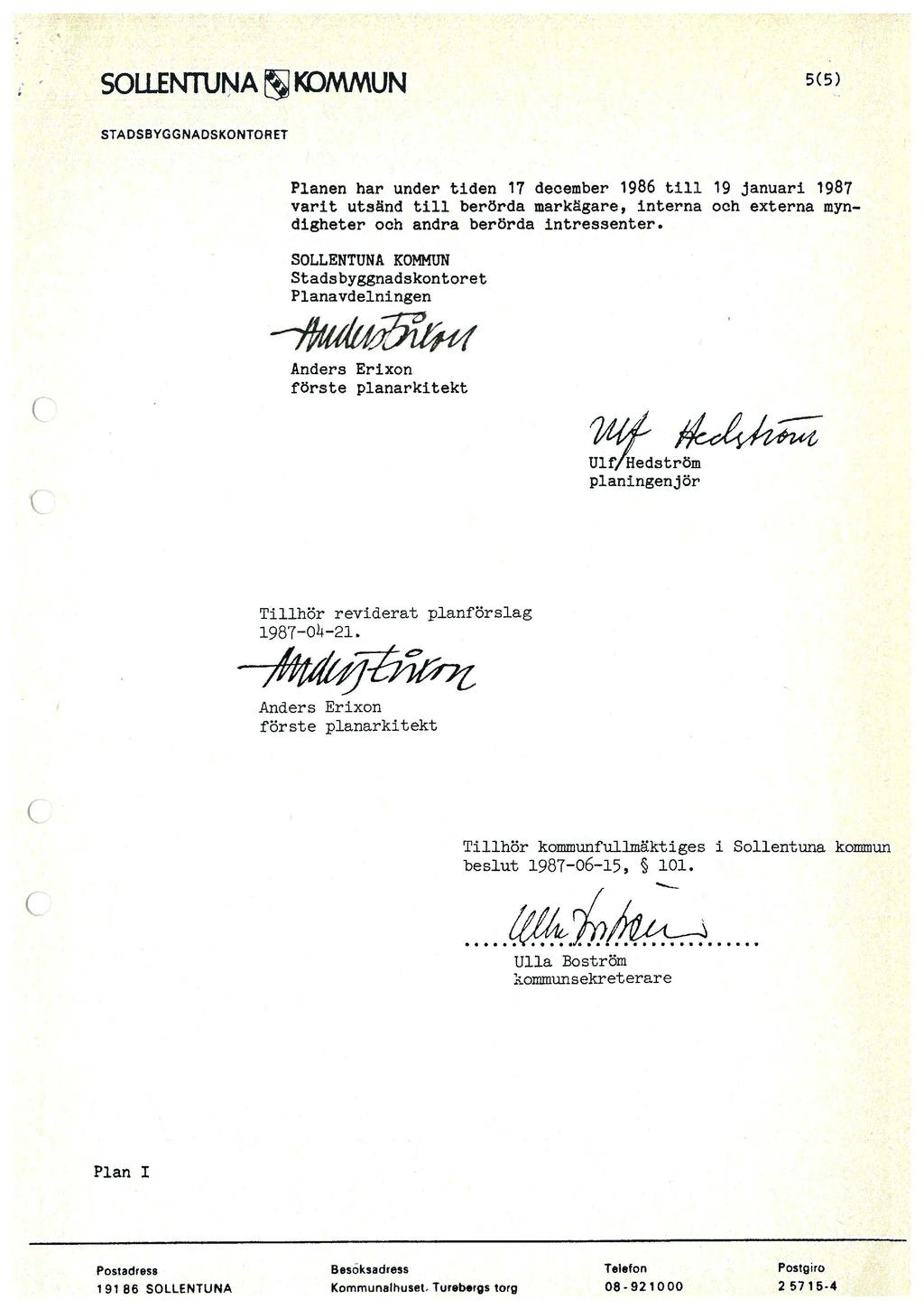 SOLLEN11JNA KOMMUN 5(5) Planen har under tiden 17 december 1986 till 19 januari 1987 varit uts&nd till berörda markgare, interna och externa myndigheter och andra berörda Intressenter.