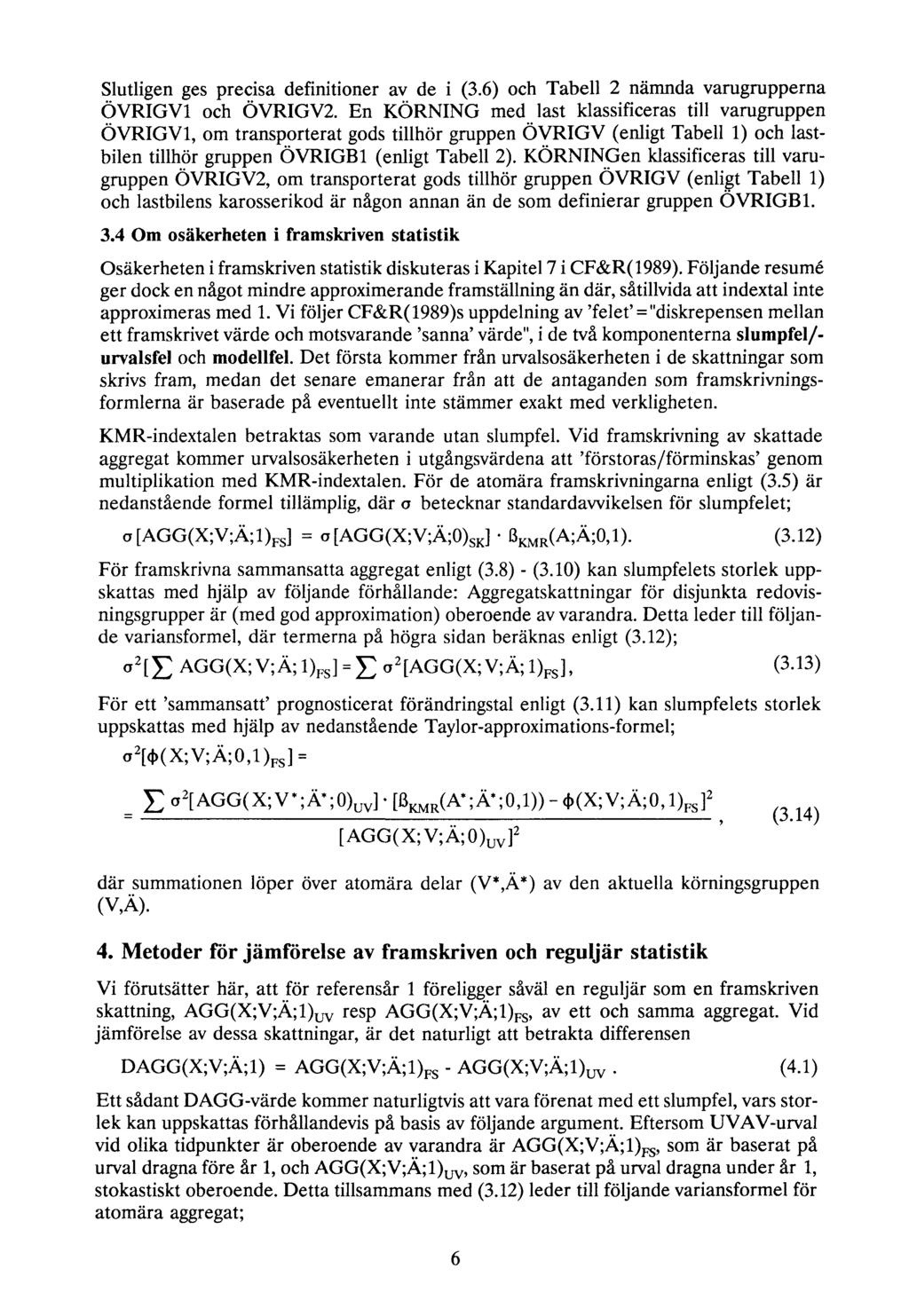 Slutligen ges precisa definitioner av de i (3.6) och Tabell 2 nämnda varugrupperna ÖVRIGV1 och ÖVRIGV2.