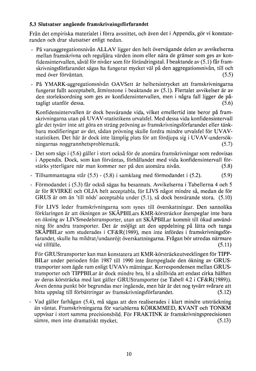 5.3 Slutsatser angående framskrivningsförfarandet Från det empiriska materialet i förra avsnittet, och även det i Appendix, gör vi konstateranden och drar slutsatser enligt nedan.