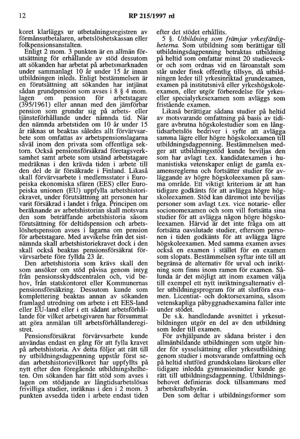 12 RP 215/1997 rd koret klarläggs ur utbetalningsregistren av förmånsutbetalaren, arbetslöshetskassan eller folkpensionsanstalten. Enligt 2 mom.