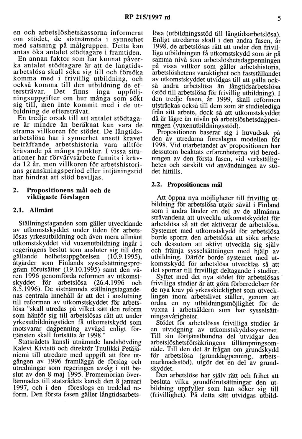 RP 215/1997 ni 5 en och arbetslöshetskassorna informerat om stödet, de sistnämnda i synnerhet med satsning på målgruppen. Detta kan antas öka antalet stödtagare i framtiden.