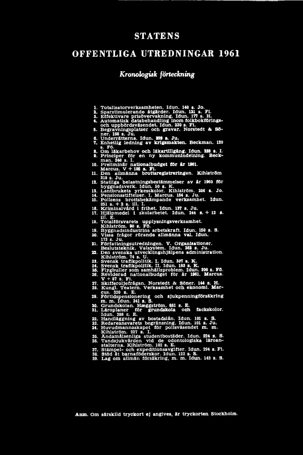 K. 13. Lantbrukets yrkesskolor. Kihlström. 206 a. Jo 14. Pensionsstiftelser. I. Marcus. 184 s. Ju. 15. Polisens brottsbekämpande verksamhet. Idun. 251 s. + 2 s. ill. I. 16. Kriminalvård 1 frihet.