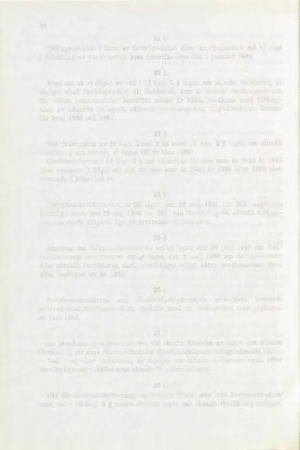 64 21. Tilläggspension i form av förtidspension eller familj epension må ej utgå i anledning av pensionsfall, som inträffat före den 1 januari 1962. 22. Även om så ej följer av vad i 13 kap.