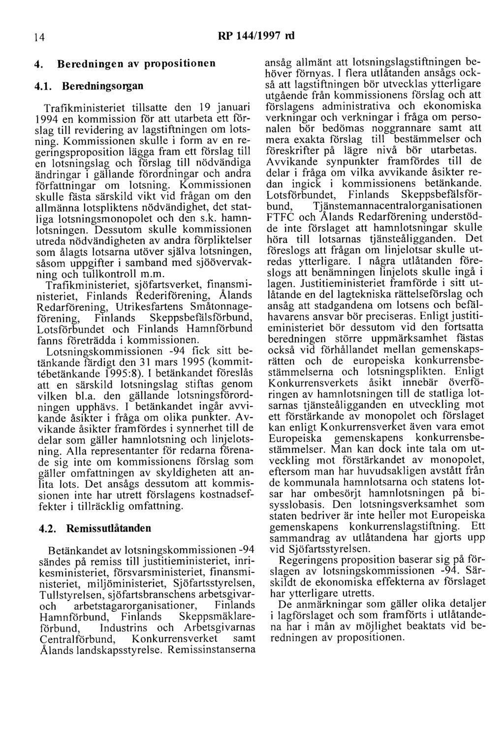 14 RP 144/1997 rd 4. Beredningen av propositionen 4.1. Beredningsorgan Trafikministeriet tillsatte den 19 januari 1994 en kommission för att utarbeta ett förslag till revidering av lagstiftningen om lotsning.