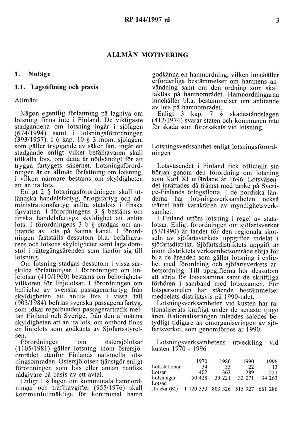 RP 144/1997 rd 3 ALLMÄN MOTIVERING l. Nuläge 1.1. Lagstiftning och praxis Allmänt Någon egentlig författning på lagnivå om lotsning finns inte i Finland.