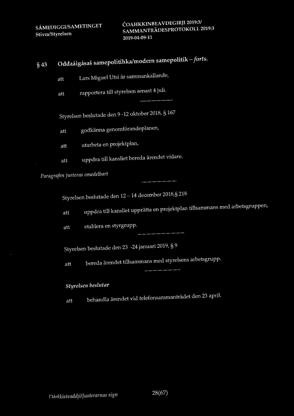 43 Oddaaigasas samepolitihka/modern samepolitik - forts. Lars Miguel Utsi är sammankallande, rapportera till styrelsen senast 4 juli.